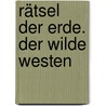 Rätsel der Erde. Der Wilde Westen by Alexander Emmerich