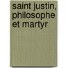 Saint Justin, Philosophe Et Martyr by Benjamin Aubï¿½