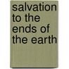 Salvation To The Ends Of The Earth by Raymond C. Ortlund Jr.