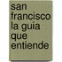 San Francisco La Guia Que Entiende