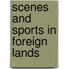 Scenes And Sports In Foreign Lands door Onbekend