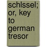 Schlssel; Or, Key to German Tresor by Louis Philippe R. Fenwick De Porquet