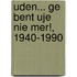Uden... ge bent Uje nie mer!, 1940-1990