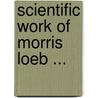 Scientific Work of Morris Loeb ... door Morris Loeb