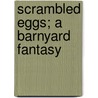 Scrambled Eggs; A Barnyard Fantasy door Lawton Mackall