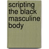 Scripting the Black Masculine Body door Ronald L. Jackson