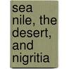 Sea Nile, The Desert, And Nigritia by Churi Joseph H