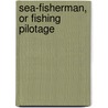 Sea-Fisherman, or Fishing Pilotage door James C. Wilcocks