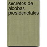 Secretos de Alcobas Presidenciales door Cynthia Ottaviano