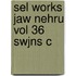Sel Works Jaw Nehru Vol 36 Swjns C