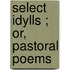 Select Idylls ; Or, Pastoral Poems