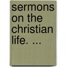 Sermons On The Christian Life. ... by George bp. Burgess