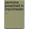 Sermons Preached In Manchester ... by Alexander Maclaren