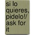 Si lo quieres, pidelo!/ Ask For It