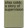 Silas Cobb; A Story Of Supervision by Dan Voorhees Stephens