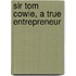 Sir Tom Cowie, A True Entrepreneur
