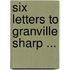 Six Letters to Granville Sharp ...