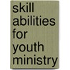 Skill Abilities For Youth Ministry door Tim Gossett