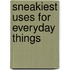 Sneakiest Uses for Everyday Things