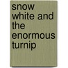 Snow White And The Enormous Turnip by Simona Sanfilippo