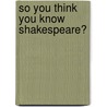 So You Think You Know Shakespeare? door John Saunders
