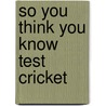 So You Think You Know Test Cricket door Clive Gifford