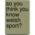 So You Think You Know Welsh Sport?