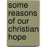 Some Reasons Of Our Christian Hope door Onbekend