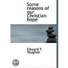 Some Reasons Of Our Christian Hope door Edward T. Vaughan