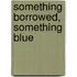 Something Borrowed, Something Blue