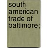 South American Trade Of Baltimore; by Frank R. 1874-1926 Rutter