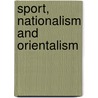 Sport, Nationalism And Orientalism by Fan Hong