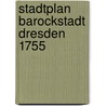 Stadtplan Barockstadt Dresden 1755 by Michael Schmidt