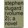 Stephen Dugard (Volume 2); A Novel by William Mudford