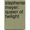 Stephenie Meyer: Queen of Twilight door Chas Newkey-burden