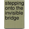 Stepping Onto The Invisible Bridge door Julie G. Olmsted