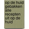 Op de huid gebakken alle recepten uit op de huid door Joke Verweerd