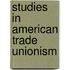 Studies In American Trade Unionism