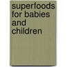 Superfoods For Babies And Children by M. Griggs