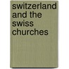 Switzerland and the Swiss Churches by William Lindsay Alexander