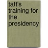 Taft's Training For The Presidency door Raymond Albert Patterson