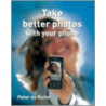 Take Better Photos with Your Phone door Peter de Ruiter