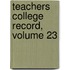 Teachers College Record, Volume 23