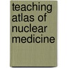 Teaching Atlas Of Nuclear Medicine door Kevin J. Donohoe