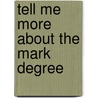 Tell Me More about the Mark Degree by Neville Barker Cryer