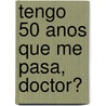 Tengo 50 Anos Que Me Pasa, Doctor? by Eduardo Fernandez Villoria
