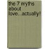 The 7 Myths About Love...Actually!
