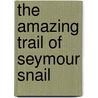 The Amazing Trail of Seymour Snail by Lynn E. Hazen
