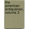 The American Antiquarian, Volume 3 by Stephen Denison Peet