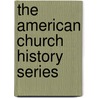 The American Church History Series by Samuel Macauley Jackson